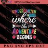 Kindergarten Where The Adventure Begins SVG, Back To School SVG, Student SVG