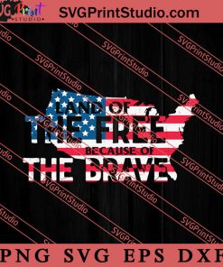 Land Of The Free Because Of The Brave SVG, America SVG, 4th of July SVG