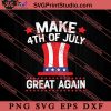 Make 4th Of July Great Again SVG, America SVG, 4th of July SVG