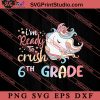 Ready to Crush 6th Grade SVG, Back To School SVG, Student SVG