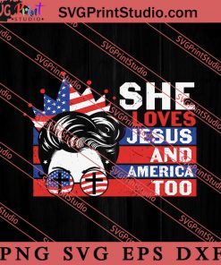 She Loves Jesus And America Too SVG, America SVG, 4th of July SVG