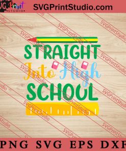 Straight Into High School SVG, Back To School SVG, Student SVG