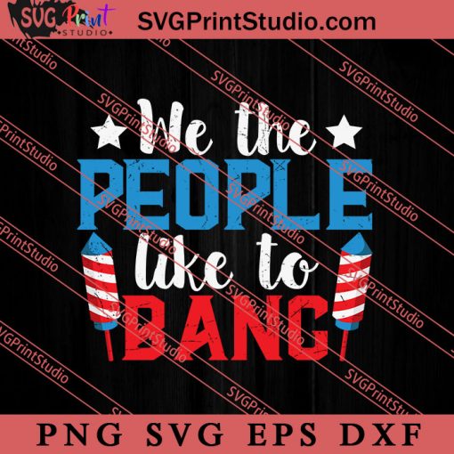 We The People Like To Bang SVG, America SVG, 4th of July SVG