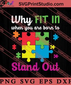 Why Fit In You Are Born In Stand Out SVG, Autism Awareness SVG, Puzzle SVG