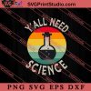 Yall Need Science Chemistry Student SVG, Back To School SVG, Student SVG