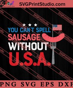 You Cant Spell Sausage Without USA SVG, America SVG, 4th of July SVG