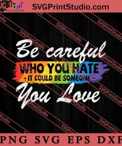 Be Careful Who You Hate SVG, LGBT Pride SVG, Be Kind SVG