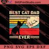 Best Cat Dad Ever SVG, Cat SVG PNG EPS DXF Silhouette Cut Files