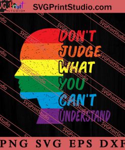 Dont Judge What You Cant Understand SVG, LGBT Pride SVG, Be Kind SVG