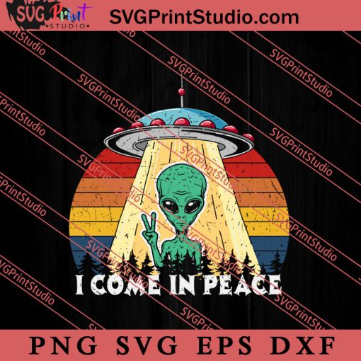 I Come In Peace SVG, Space Alien SVG, Alien The Universe SVG