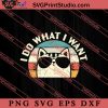 I Do What I Want SVG, Cat SVG PNG EPS DXF Silhouette Cut Files