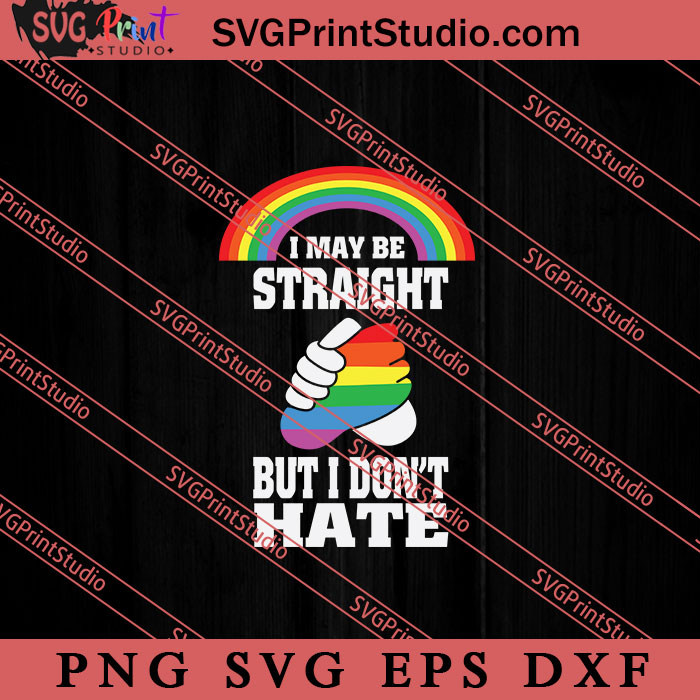 I May Be Straight But I Dont Hate Svg Lgbtq Svg Gay Svg