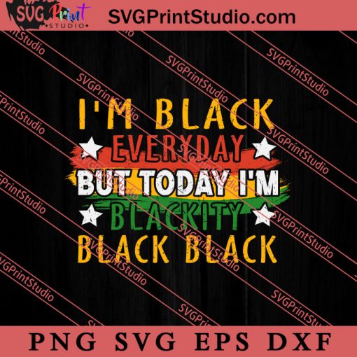 Im Black Everyday But Today Im Blackity SVG, Juneteenth SVG, African SVG, Black Lives Matter SVG