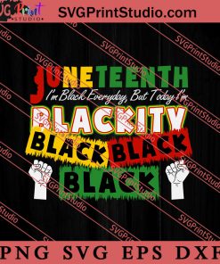 Juneteenth Im Black Everyday But Today im Blackity SVG, Juneteenth SVG, African SVG, Black Lives Matter SVG