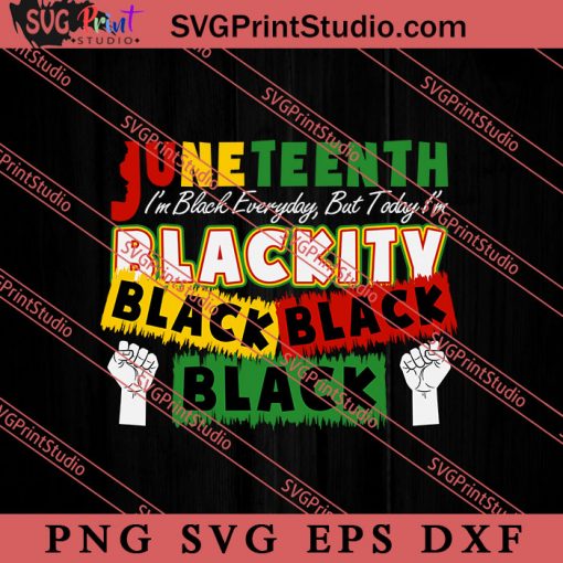 Juneteenth Im Black Everyday But Today im Blackity SVG, Juneteenth SVG, African SVG, Black Lives Matter SVG