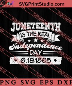 Juneteenth Is The Real Independence Day 6 19 1865 SVG, Juneteenth SVG, African SVG, Black Lives Matter SVG