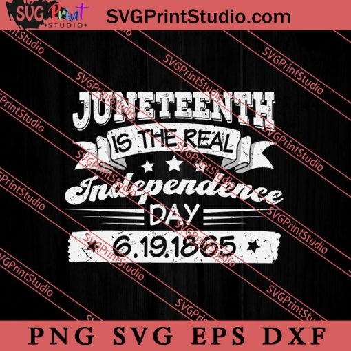 Juneteenth Is The Real Independence Day 6 19 1865 SVG, Juneteenth SVG, African SVG, Black Lives Matter SVG