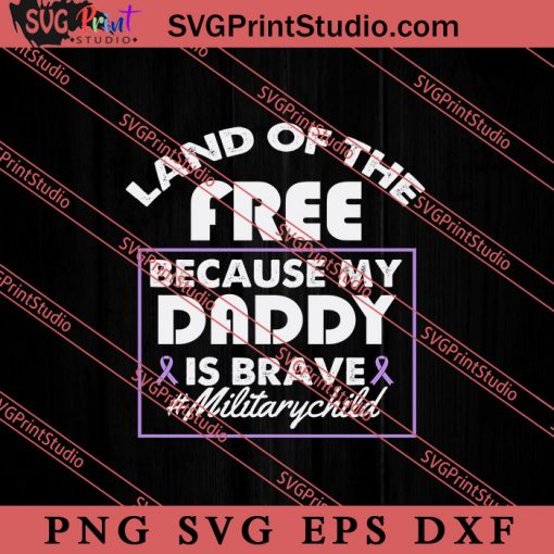 Land Of The Free Because My Daddy SVG, Military SVG, Veteran SVG