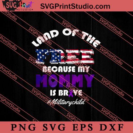 Land Of The Free Because My Mommy SVG, Military SVG, Veteran SVG