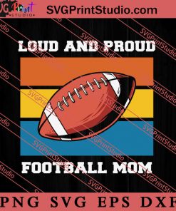 Loud and Proud Football Mom SVG, American Football SVG, NFL SVG