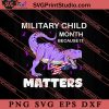 Military Child Month Because It Matters SVG, Military SVG, Veteran SVG