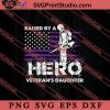 Raised By A Hero Veterans Daughter SVG, Military SVG, Veteran SVG