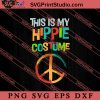 This Is My Hippie Costume SVG, Peace Hippie SVG, Hippie SVG