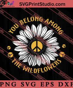 You Belong Among The Wildflower SVG, Peace Hippie SVG, Hippie SVG