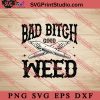 Bad Bitch Good Weed SVG, 420 SVG. Weed SVG, Cannabis SVG