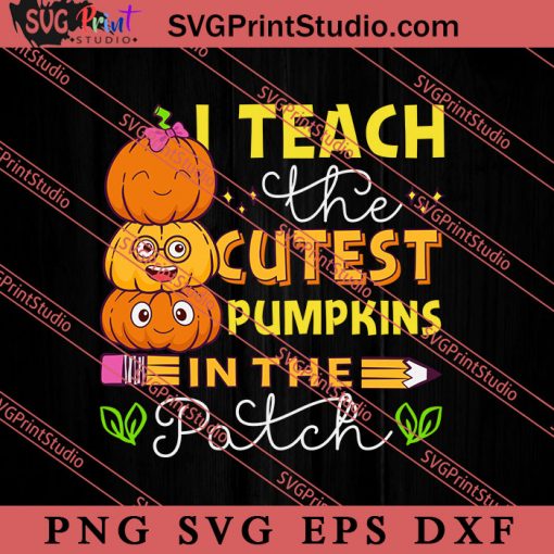 I Teach The Cutest Pumpkins In The Patch SVG, Happy Halloween SVG, Teacher SVG