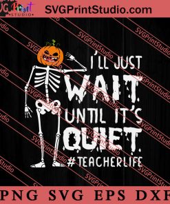 Ill Just Wait Until Its Quiet Teacher Life SVG, Happy Halloween SVG, Teacher SVG