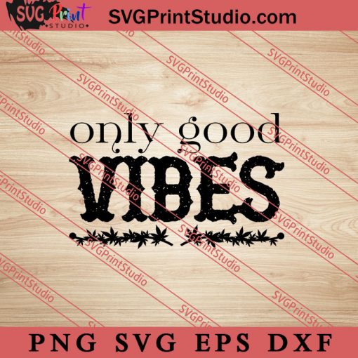 Only Good Vibes SVG, 420 SVG. Weed SVG, Cannabis SVG