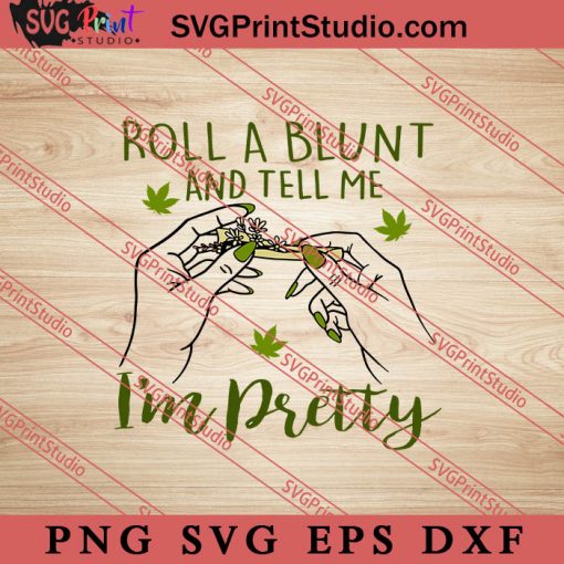 Roll A Blunt And Tell Me Im Pretty SVG, 420 SVG, Weed SVG, Cannabis SVG
