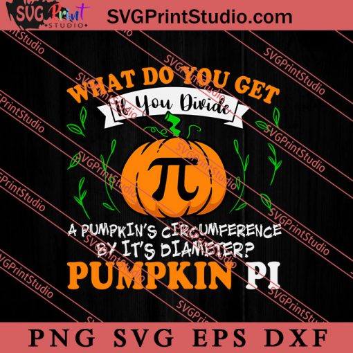 What Do You Get If You Divide Pumpkin Pi SVG, Happy Halloween SVG, Teacher SVG