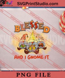 Blessed and I Gnome it PNG, Thanksgiving PNG, Autumn Digital Download