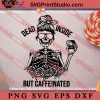 Dead Inside But Caffeinated Svg, Dead Inside Svg, Caffeinated Svg, Skeleton Svg, Coffee Lover Svg
