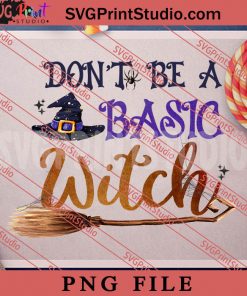Dont Be A Basic Witch PNG, Halloween PNG, Witch PNG Digital Download