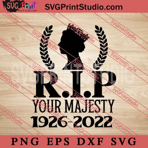 R.I.P your majesty 1926-2022 SVG, Queen Elizabeth II SVG EPS DXF PNG Digital Download