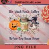 This Witch Needs Coffee Hocus PNG, Halloween PNG, Witch PNG Digital Download