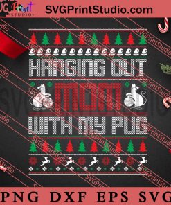 Hanging Out Mom With My Pug SVG, Merry Christmas SVG, Christmas Sweater SVG EPS DXF PNG Digital Download