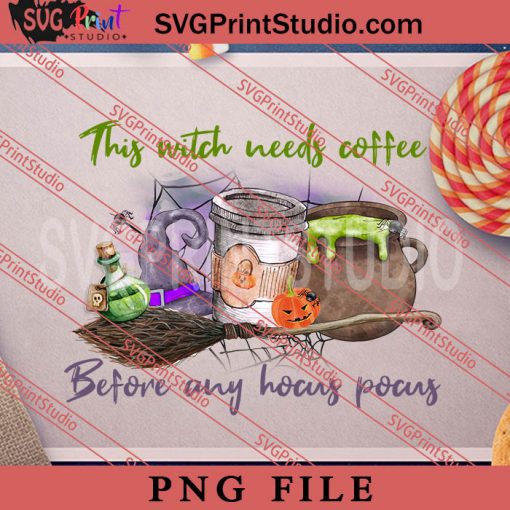 This Witch Needs Coffee Before Any Hocus Pocus PNG, Witch PNG, Happy Halloween PNG Digital Download