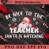 Be Nice To The Teacher SVG, Christmas Gift SVG PNG EPS DXF Silhouette Cut Files
