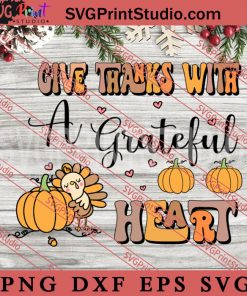 Give Thanks With A Grateful Heart SVG, Thanksgiving SVG, Autumn SVG EPS DXF PNG Digital Download