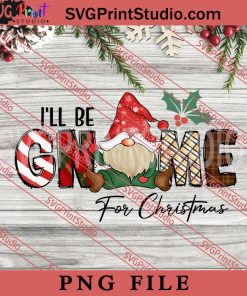 Ill Be Gnome For Christmas PNG, Merry Christmas PNG, Gnome PNG Digital Download