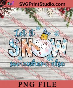 Let It Snow Somewhere Else PNG, Winter PNG, Snow PNG Digital Download