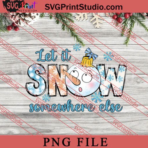 Let It Snow Somewhere Else PNG, Winter PNG, Snow PNG Digital Download