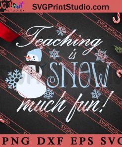 Teaching Is Snow Much Fun SVG, Christmas Gift SVG PNG EPS DXF Silhouette Cut Files
