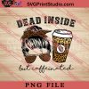 Dead Inside But Caffeinated PNG, Skull PNG, Messy bun Girl PNG Digital Download