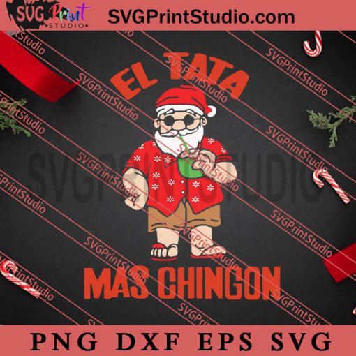 El Tata Mas Chingon Santa Claus Christmas SVG, Merry Christmas Gift SVG, Xmas SVG PNG EPS DXF Silhouette Cut Files