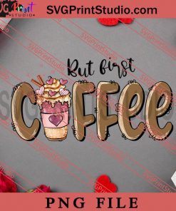 But First Coffee PNG, Happy Vanlentine's day PNG Valentine 2023 Digital Download